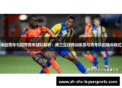 埃因青年与阿贾青年球队解析：荷兰足球青训体系与青年队的培养模式