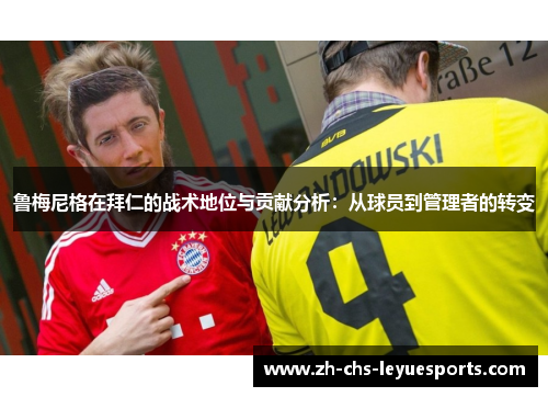 鲁梅尼格在拜仁的战术地位与贡献分析：从球员到管理者的转变