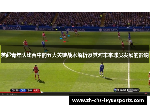 英超青年队比赛中的五大关键战术解析及其对未来球员发展的影响