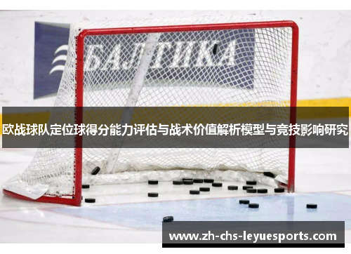 欧战球队定位球得分能力评估与战术价值解析模型与竞技影响研究 欧战球队定位球得分能力评估与战术价值解析模型与竞技影响研究