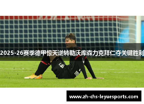 2025-26赛季德甲惊天逆转勒沃库森力克拜仁夺关键胜利