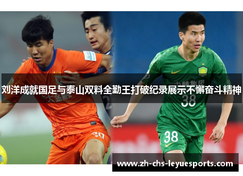 刘洋成就国足与泰山双料全勤王打破纪录展示不懈奋斗精神