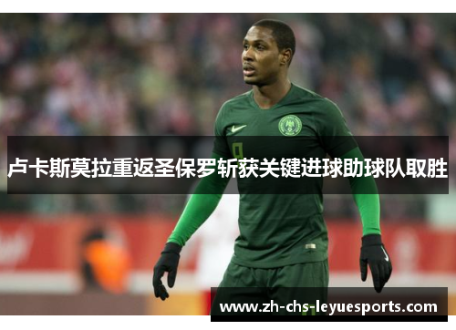 卢卡斯莫拉重返圣保罗斩获关键进球助球队取胜 卢卡斯莫拉重返圣保罗斩获关键进球助球队取胜