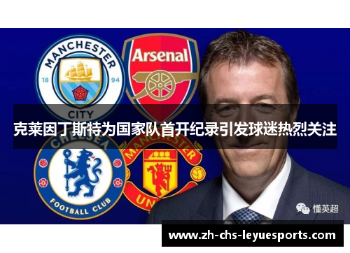 克莱因丁斯特为国家队首开纪录引发球迷热烈关注